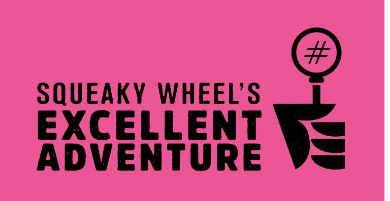 Squeaky Wheel’s Excellent Adventure